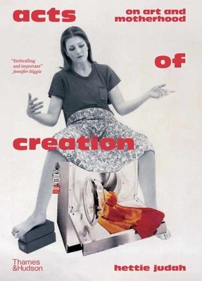 Cover of the book 'Acts of Creation On Art and Motherhood'.
