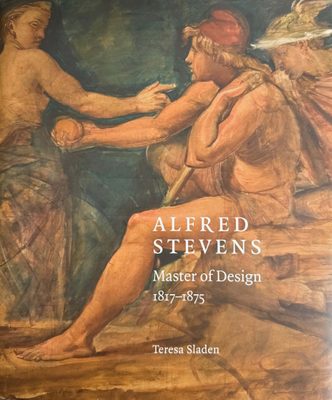 Cover of the book Alfred Stevens: Master of Design 1817-1875 by Teresa Sladen. The cover features a painting of two male and one female figures.