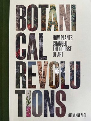 Cover of the book Botanical Revolutions: How Plants Changed the Course of Art, by Giovanni Aloi.