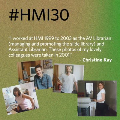 “I worked at HMI 1999 to 2003 as the AV Librarian (managing and promoting the slide library) and Assistant Librarian. These photos of my lovely colleagues were taken in 2001.