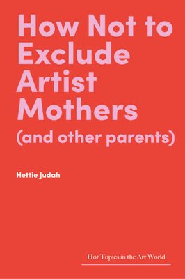 Cover of the book 'How Not to Exclude Artist Mothers (and other parents)'.