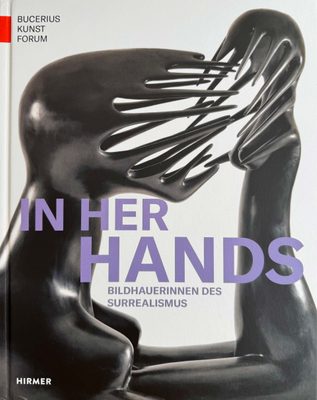Cover of the book In Her Hands: Bildhauerinnen Des Surrealismus, featuring a photo of an abstract sculpture of two people, their heads melting and reaching out to each other as long tendrils.