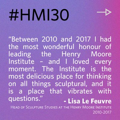 “Between 2010 and 2017 I had the most wonderful honour of leading the Henry Moore Institute – and I loved every moment. The Institute is the most delicious place for thinking on all things sculptural, and it is a place that vibrates with questions.” - Lisa Le Feuvre, Head of Sculpture Studies at the Henry Moore Institute 2010-2017