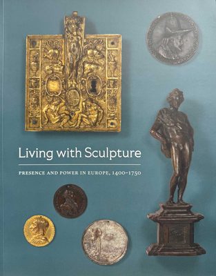 Cover of the book Living with Sculpture: Presence and Power in Europe, 1400-1750. Cover photo shows various coins, an ornate lock, and a small statuette.