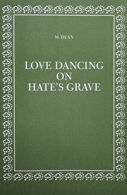 Cover of the book Love Dancing on Hate's Grave by M. Dean.