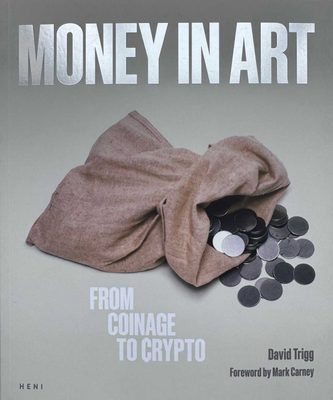 Cover of the book Money in Art: From Coinage to Crypto, by David Trigg with a foreword by Mark Carney. The cover features a photo of a cloth bag with blank metal disks spilling out.