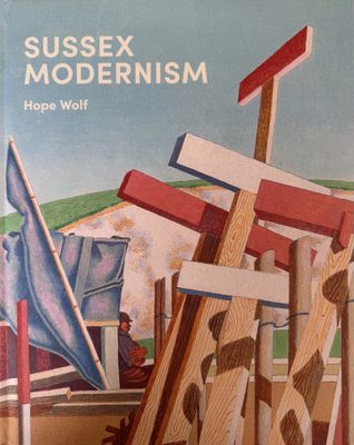 Cover of the book Sussex Modernism by Hope Wolf, featuring a painting of a landscape littered with 'T' shaped sculptures.