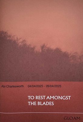 Cover of the book To Rest Amongst the Blades, published by Gloam. Additional text reads Abi Charlesworth: 04/04/2025 - 26/04/2025.