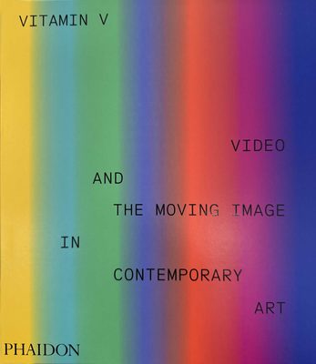 Cover of the book Vitamin V: Video and the Moving Image in Contemporary Art, published by Phaidon.